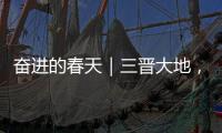 奋进的春天|三晋大地,人勤春早